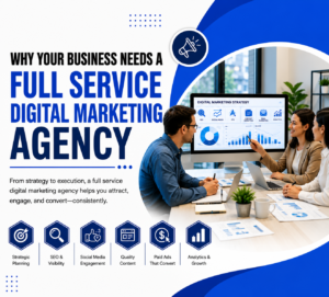 Why Your Business Needs a Full Service Digital Marketing Agency